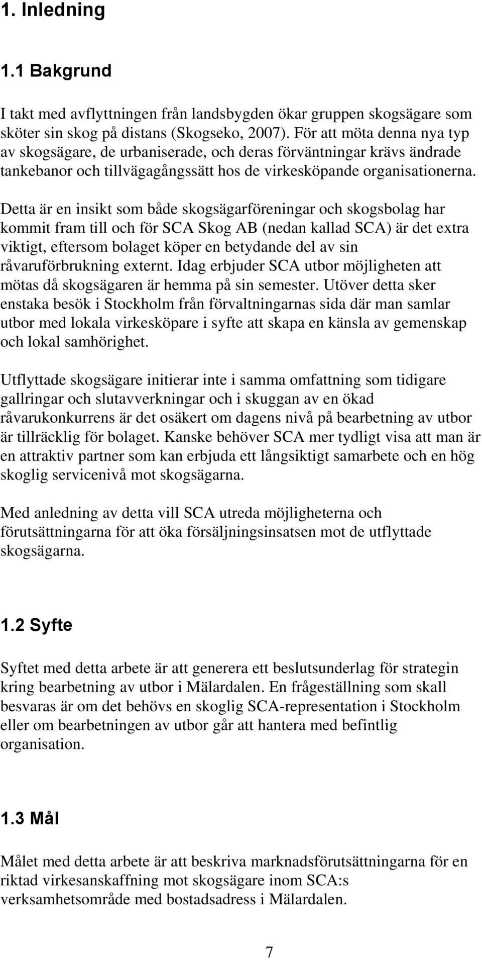 Detta är en insikt som både skogsägarföreningar och skogsbolag har kommit fram till och för SCA Skog AB (nedan kallad SCA) är det extra viktigt, eftersom bolaget köper en betydande del av sin