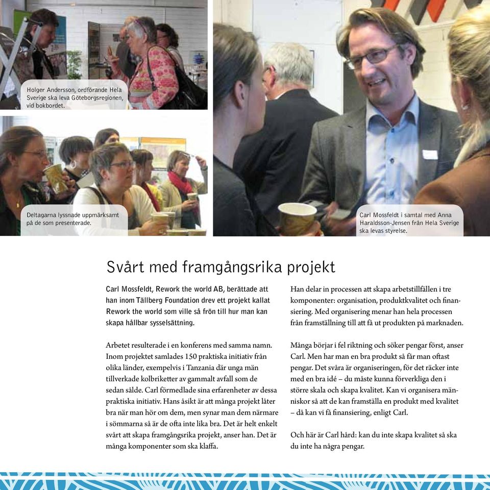 Svårt med framgångsrika projekt Carl Mossfeldt, Rework the world AB, berättade att han inom Tällberg Foundation drev ett projekt kallat Rework the world som ville så frön till hur man kan skapa