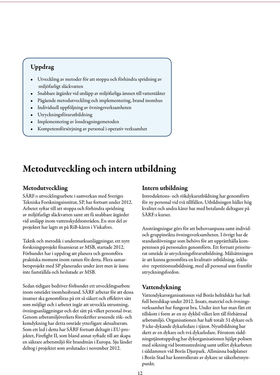 Metodutveckling och intern utbildning Metodutveckling SÄRF:s utvecklingsarbete i samverkan med Sveriges Tekniska Forskningsinstitut, SP, har fortsatt under 2012.