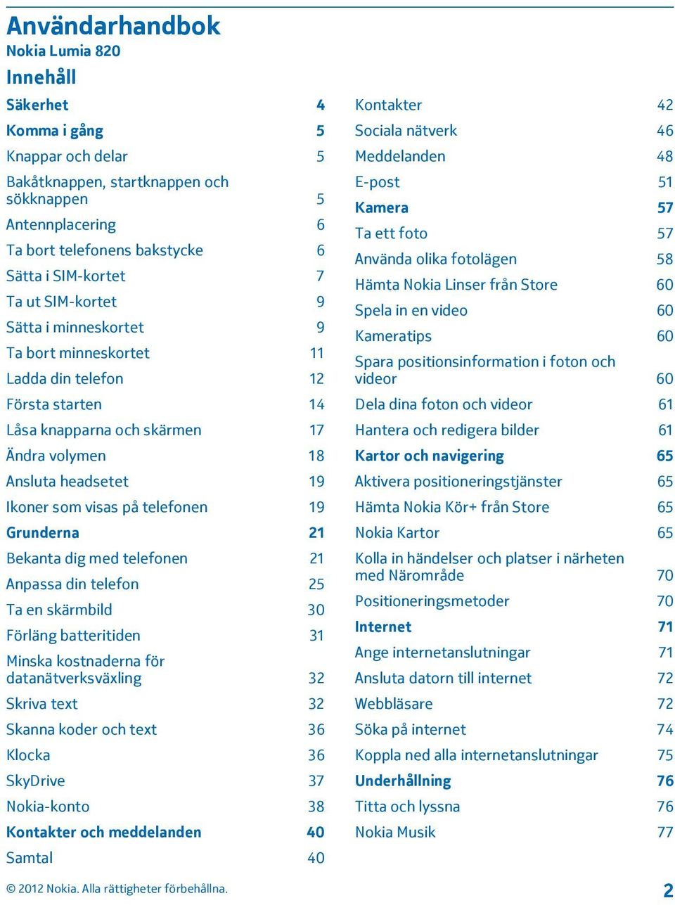 telefonen 19 Grunderna 21 Bekanta dig med telefonen 21 Anpassa din telefon 25 Ta en skärmbild 30 Förläng batteritiden 31 Minska kostnaderna för datanätverksväxling 32 Skriva text 32 Skanna koder och