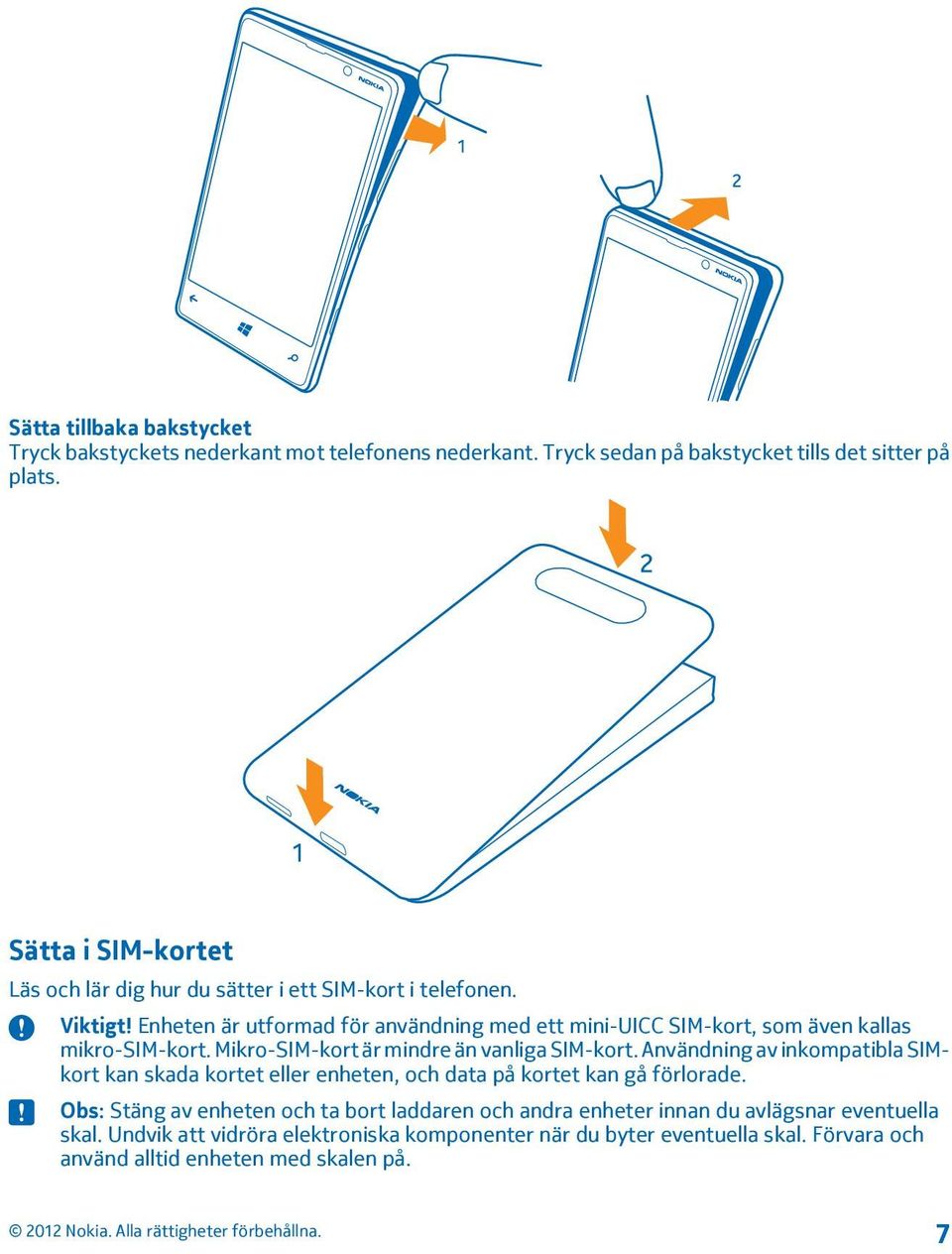 Enheten är utformad för användning med ett mini-uicc SIM-kort, som även kallas mikro-sim-kort. Mikro-SIM-kort är mindre än vanliga SIM-kort.