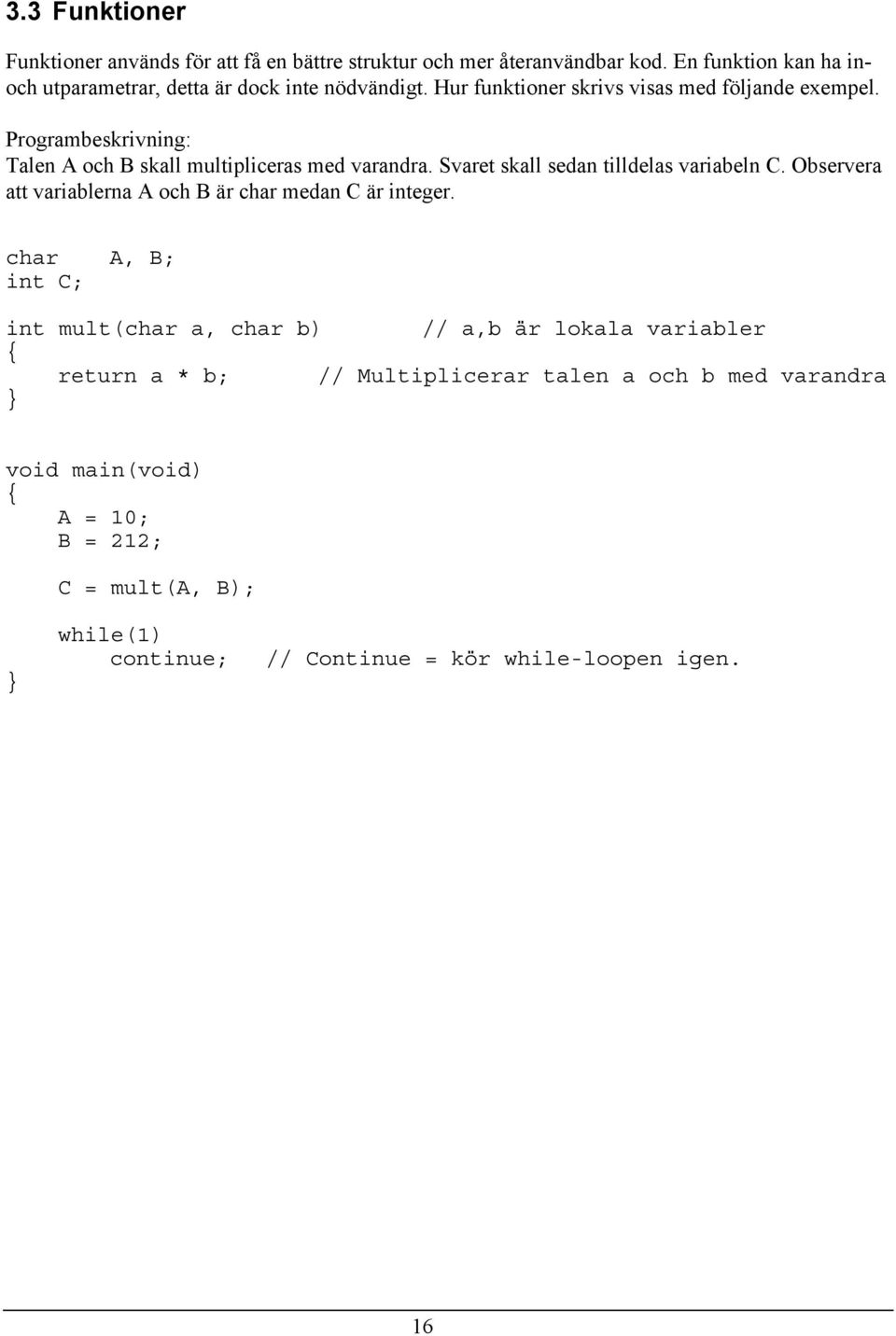 Programbeskrivning: Talen A och B skall multipliceras med varandra. Svaret skall sedan tilldelas variabeln C.