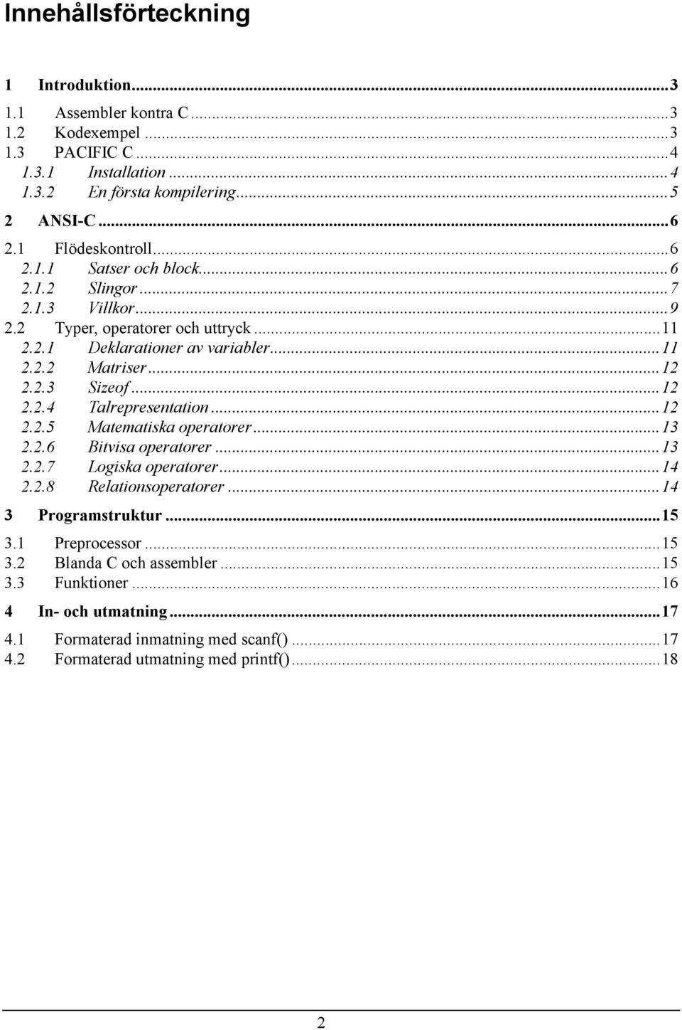 2.3 Sizeof...12 2.2.4 Talrepresentation...12 2.2.5 Matematiska operatorer...13 2.2.6 Bitvisa operatorer...13 2.2.7 Logiska operatorer...14 2.2.8 Relationsoperatorer.