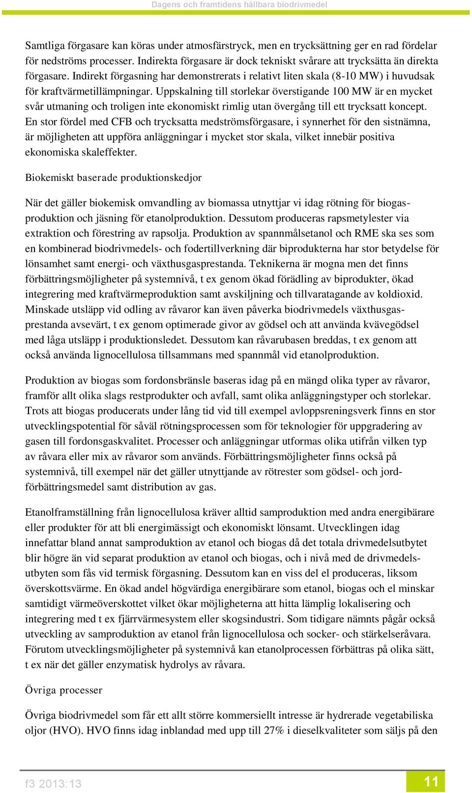 Uppskalning till storlekar överstigande 100 MW är en mycket svår utmaning och troligen inte ekonomiskt rimlig utan övergång till ett trycksatt koncept.