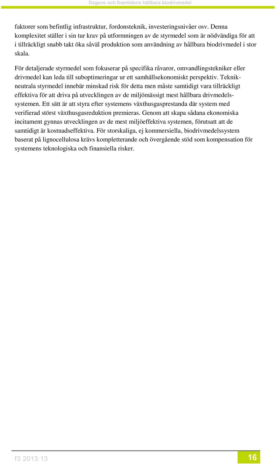 För detaljerade styrmedel som fokuserar på specifika råvaror, omvandlingstekniker eller drivmedel kan leda till suboptimeringar ur ett samhällsekonomiskt perspektiv.