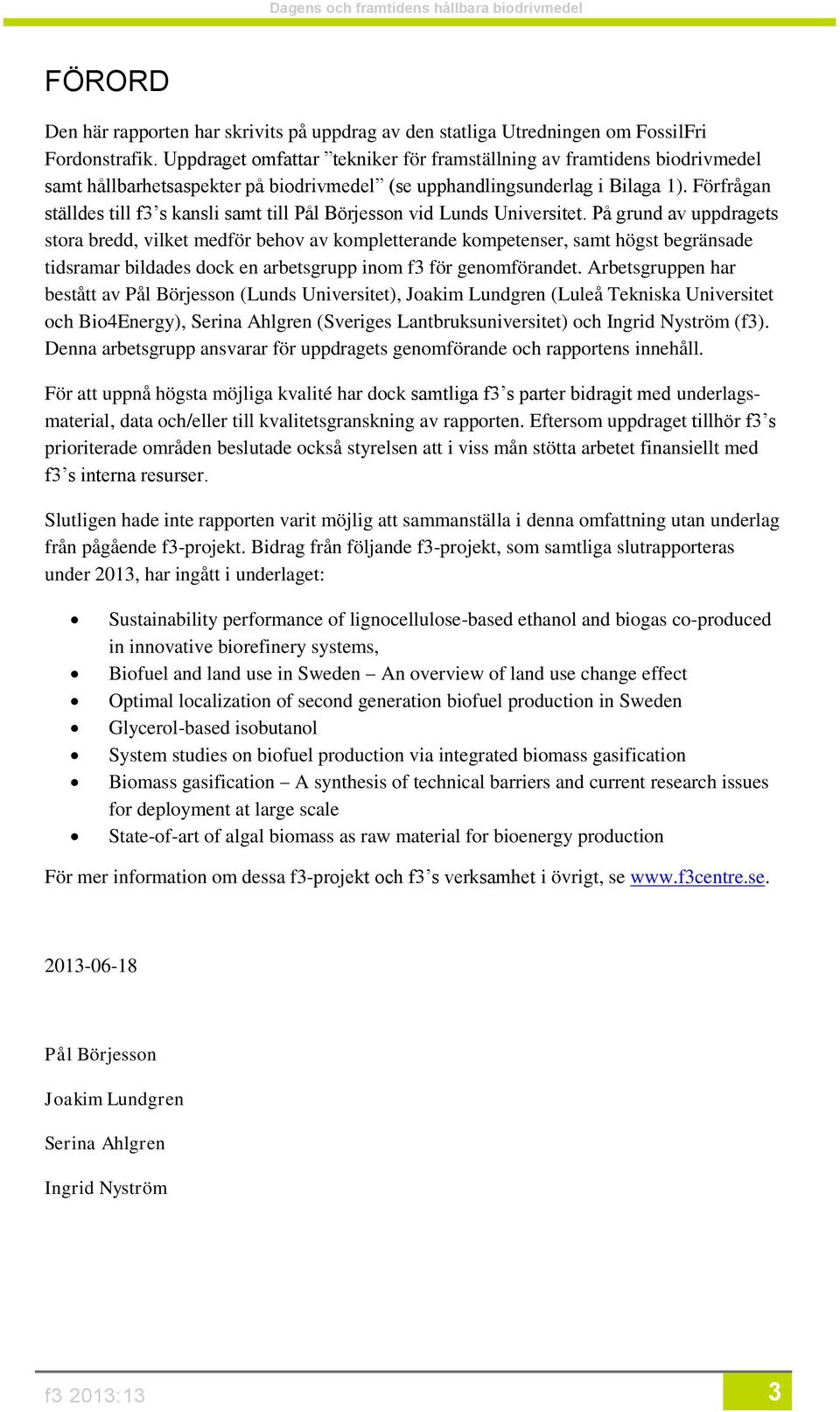 Förfrågan ställdes till f3 s kansli samt till Pål Börjesson vid Lunds Universitet.