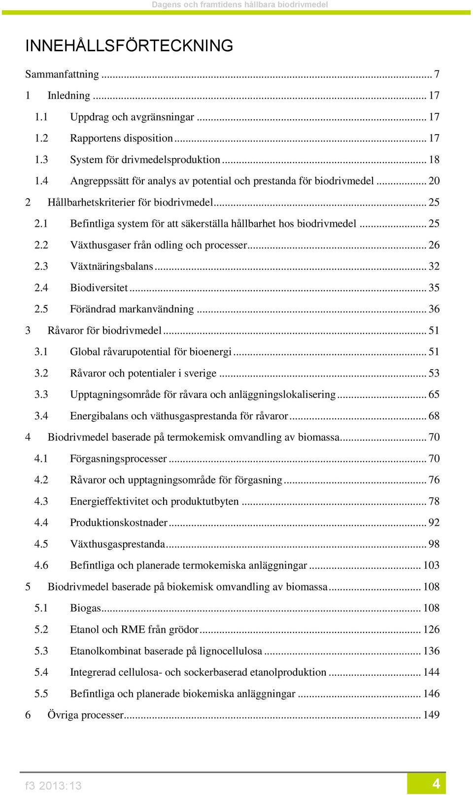 .. 26 2.3 Växtnäringsbalans... 32 2.4 Biodiversitet... 35 2.5 Förändrad markanvändning... 36 3 Råvaror för biodrivmedel... 51 3.1 Global råvarupotential för bioenergi... 51 3.2 Råvaror och potentialer i sverige.