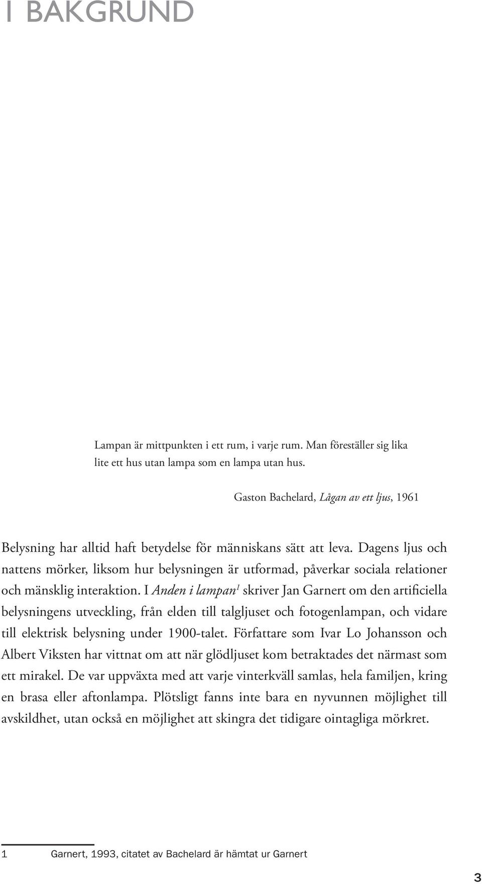 Dagens ljus och nattens mörker, liksom hur belysningen är utformad, påverkar sociala relationer och mänsklig interaktion.