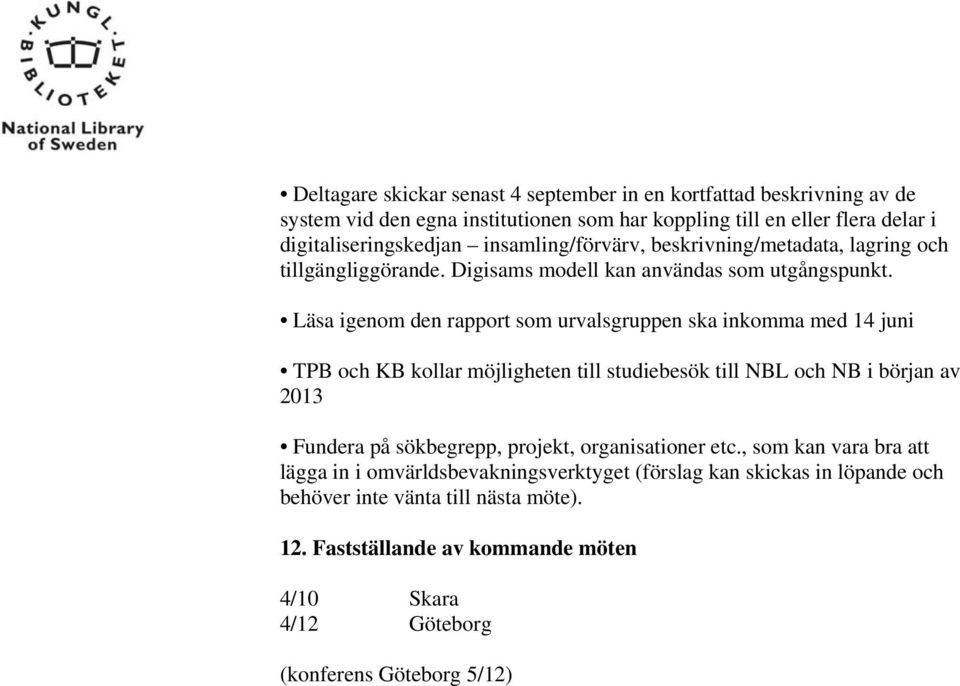 Läsa igenom den rapport som urvalsgruppen ska inkomma med 14 juni TPB och KB kollar möjligheten till studiebesök till NBL och NB i början av 2013 Fundera på sökbegrepp, projekt,