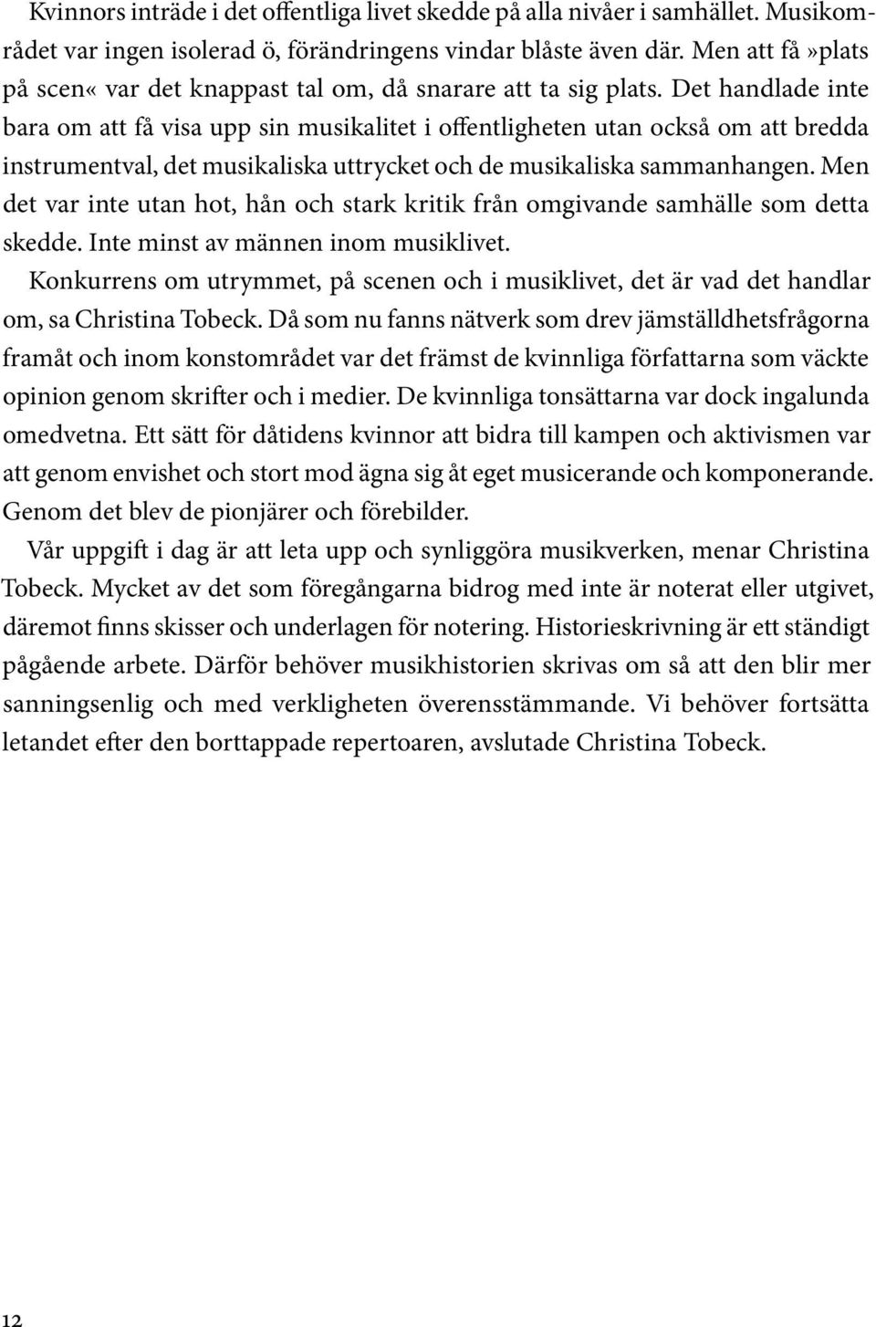 Det handlade inte bara om att få visa upp sin musikalitet i offentligheten utan också om att bredda instrumentval, det musikaliska uttrycket och de musikaliska sammanhangen.