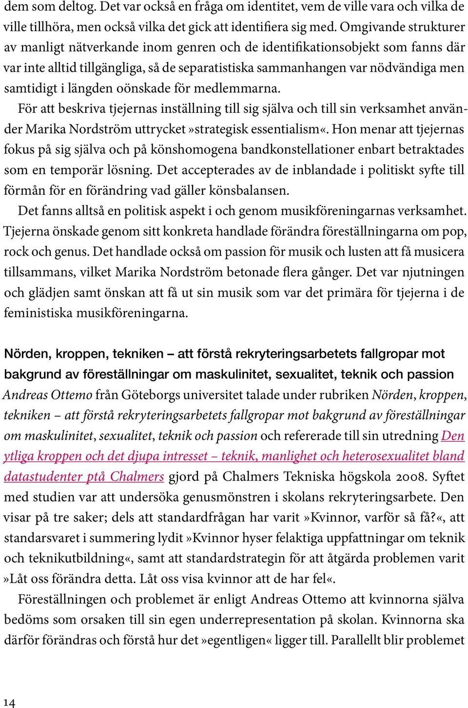 längden oönskade för medlemmarna. För att beskriva tjejernas inställning till sig själva och till sin verksamhet använder Marika Nordström uttrycket»strategisk essentialism«.