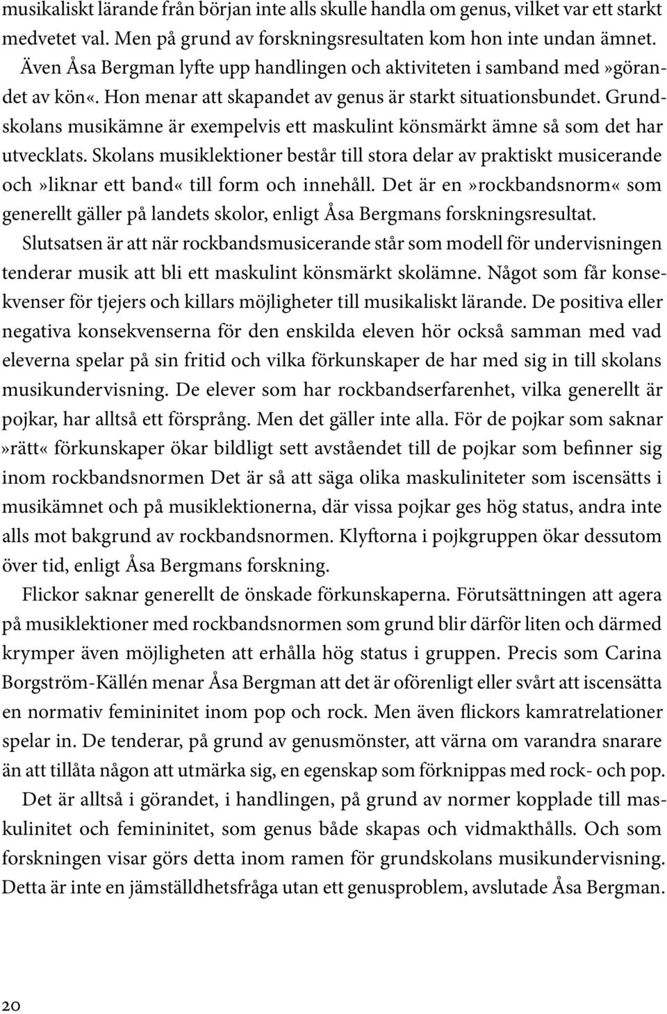 Grundskolans musikämne är exempelvis ett maskulint könsmärkt ämne så som det har utvecklats.