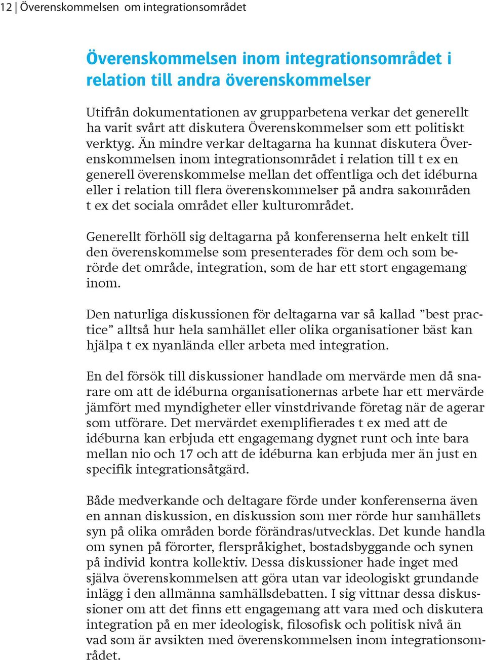 Än mindre verkar deltagarna ha kunnat diskutera Överenskommelsen inom integrationsområdet i relation till t ex en generell överenskommelse mellan det offentliga och det idéburna eller i relation till