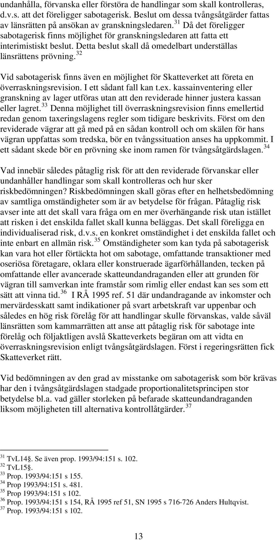 32 Vid sabotagerisk finns även en möjlighet för Skatteverket att företa en överraskningsrevision. I ett sådant fall kan t.ex.