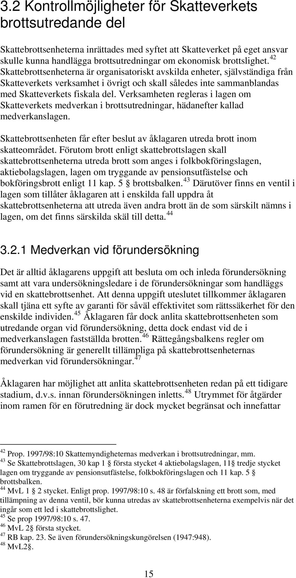 Verksamheten regleras i lagen om Skatteverkets medverkan i brottsutredningar, hädanefter kallad medverkanslagen. Skattebrottsenheten får efter beslut av åklagaren utreda brott inom skatteområdet.