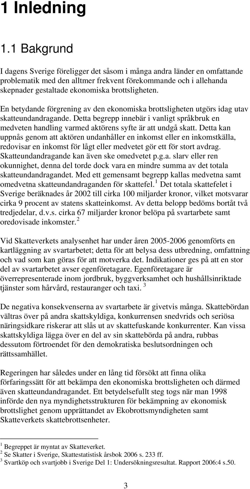 En betydande förgrening av den ekonomiska brottsligheten utgörs idag utav skatteundandragande. Detta begrepp innebär i vanligt språkbruk en medveten handling varmed aktörens syfte är att undgå skatt.