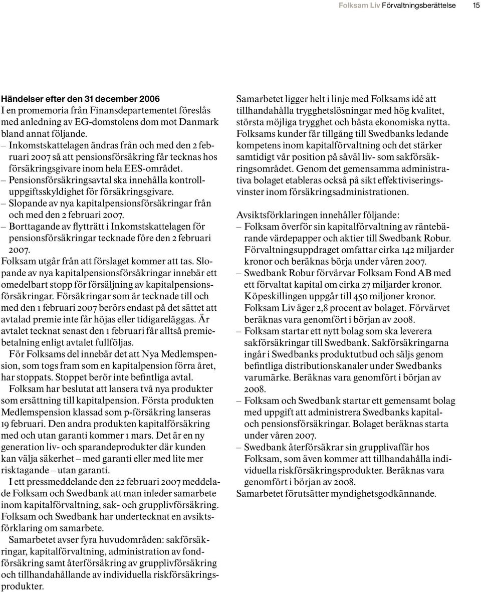 Pensionsförsäkringsavtal ska innehålla kontrolluppgiftsskyldighet för försäkringsgivare. Slopande av nya kapitalpensionsförsäkringar från och med den 2 februari 2007.
