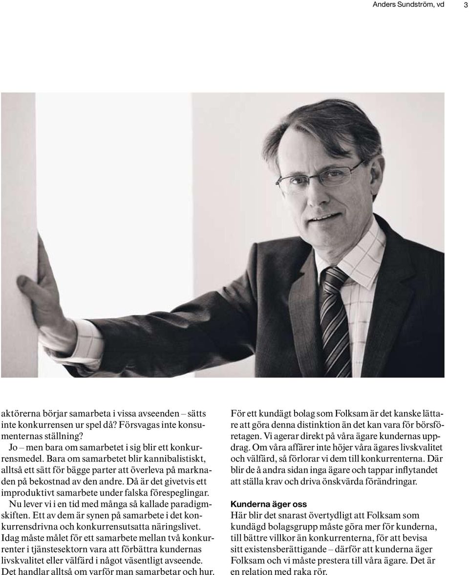 Då är det givetvis ett improduktivt samarbete under falska förespeglingar. Nu lever vi i en tid med många så kallade paradigmskiften.
