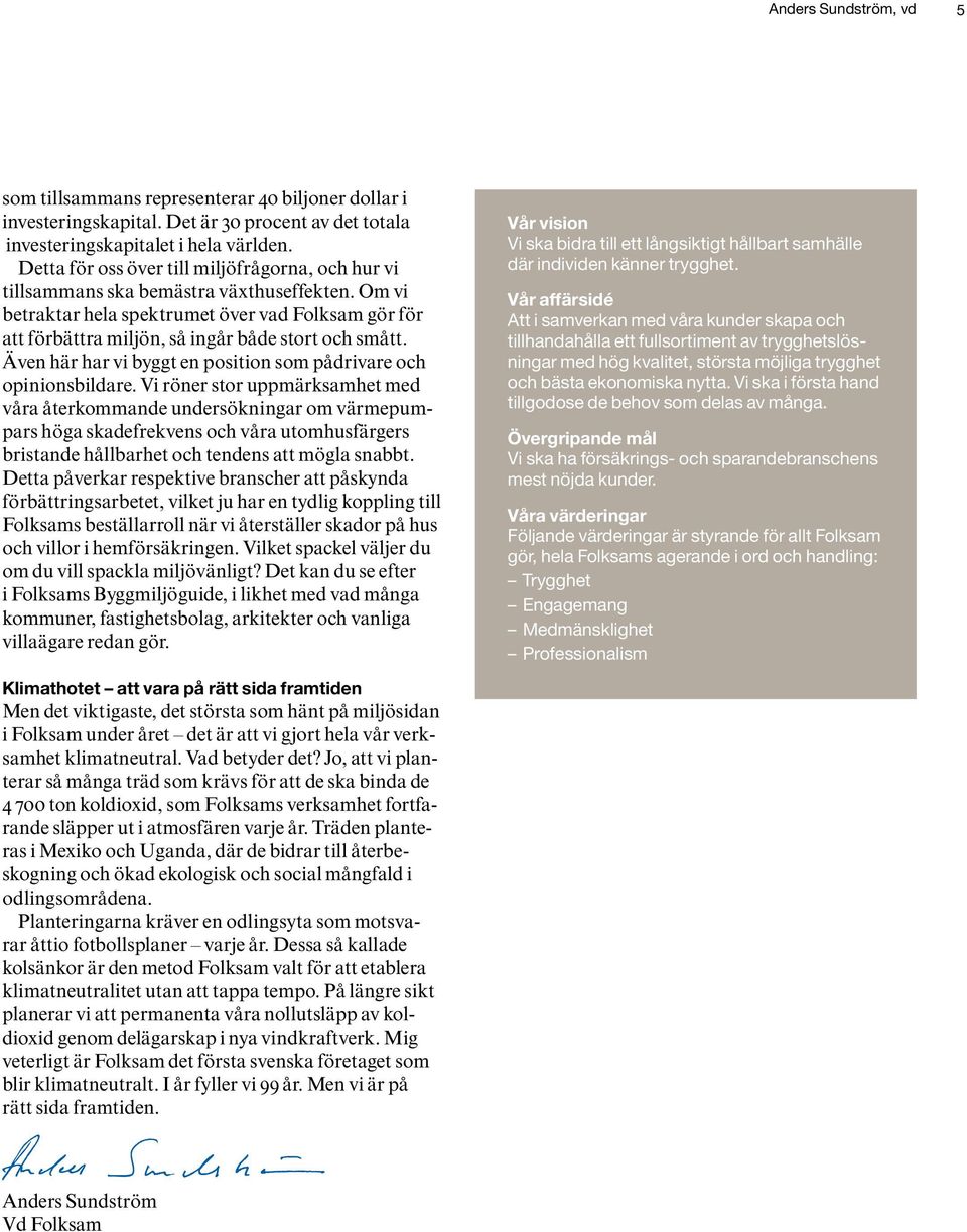 Om vi betraktar hela spektrumet över vad Folksam gör för att förbättra miljön, så ingår både stort och smått. Även här har vi byggt en position som pådrivare och opinionsbildare.