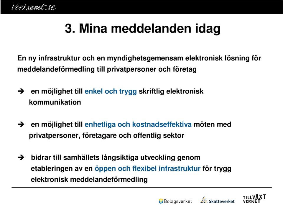 till enhetliga och kostnadseffektiva möten med privatpersoner, företagare och offentlig sektor bidrar till samhällets