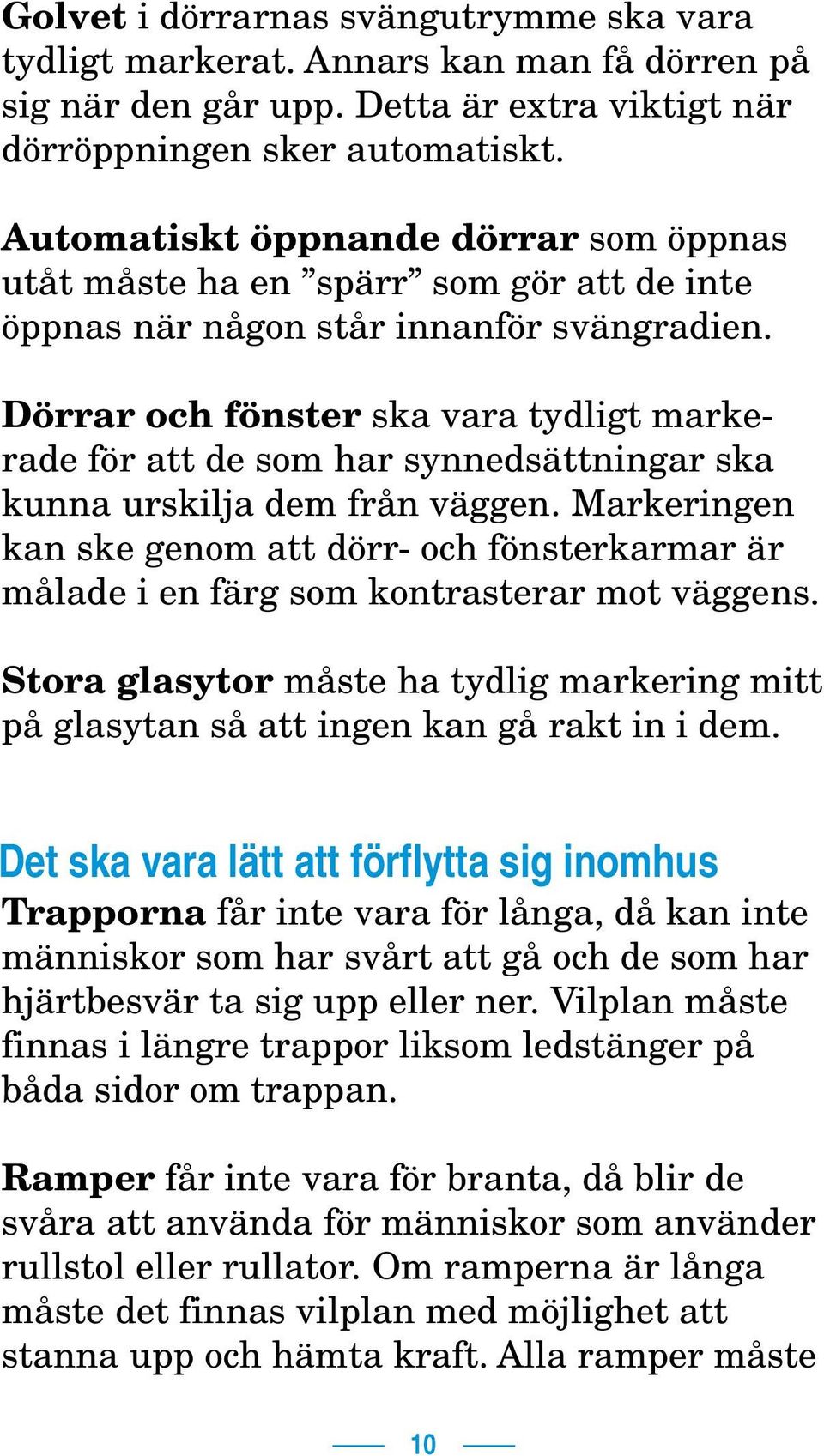 Dörrar och fönster ska vara tydligt markerade för att de som har synnedsättningar ska kunna urskilja dem från väggen.