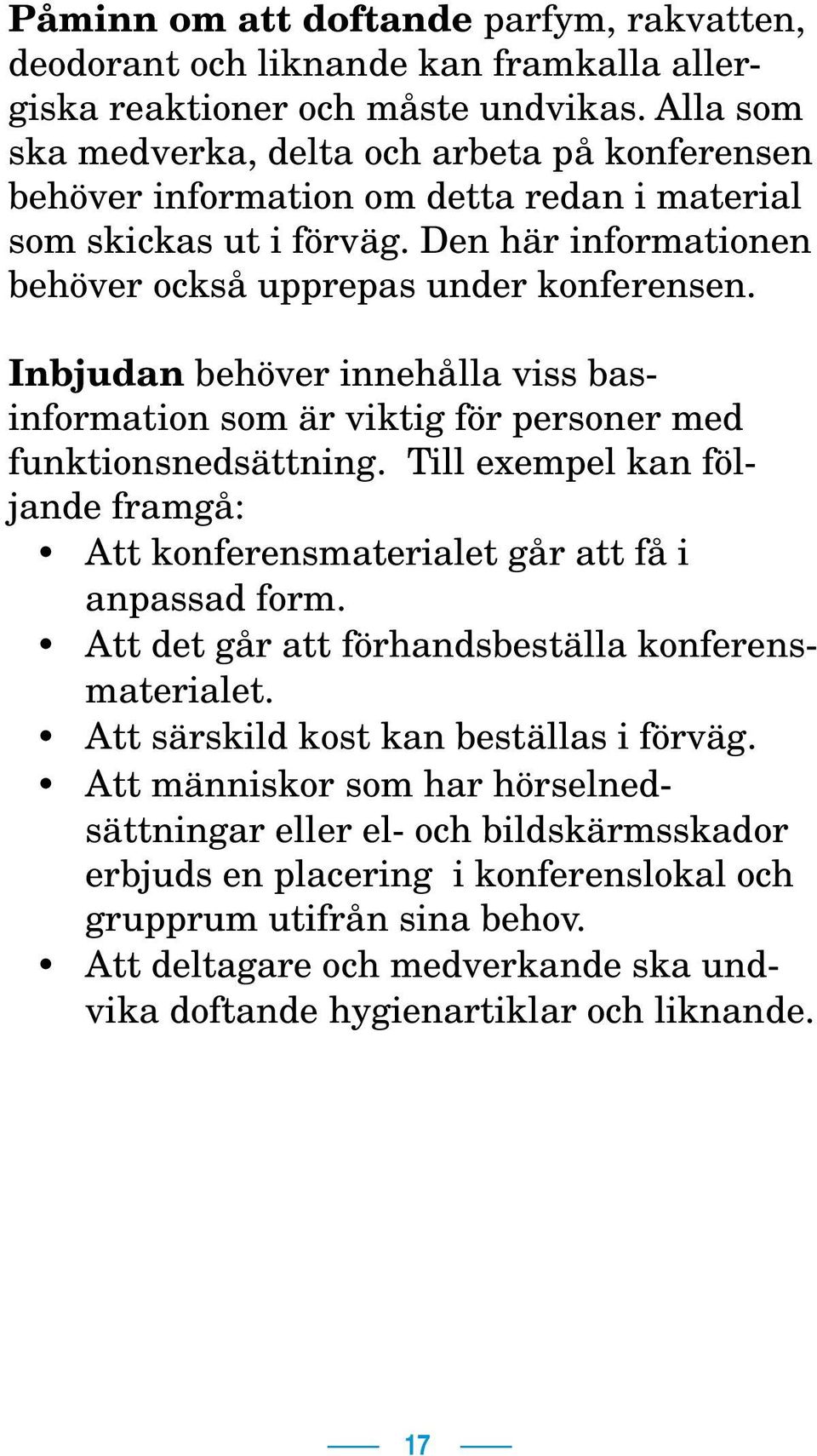 Inbjudan behöver innehålla viss basinformation som är viktig för personer med funktionsnedsättning. Till exempel kan följande framgå: Att konferensmaterialet går att få i anpassad form.