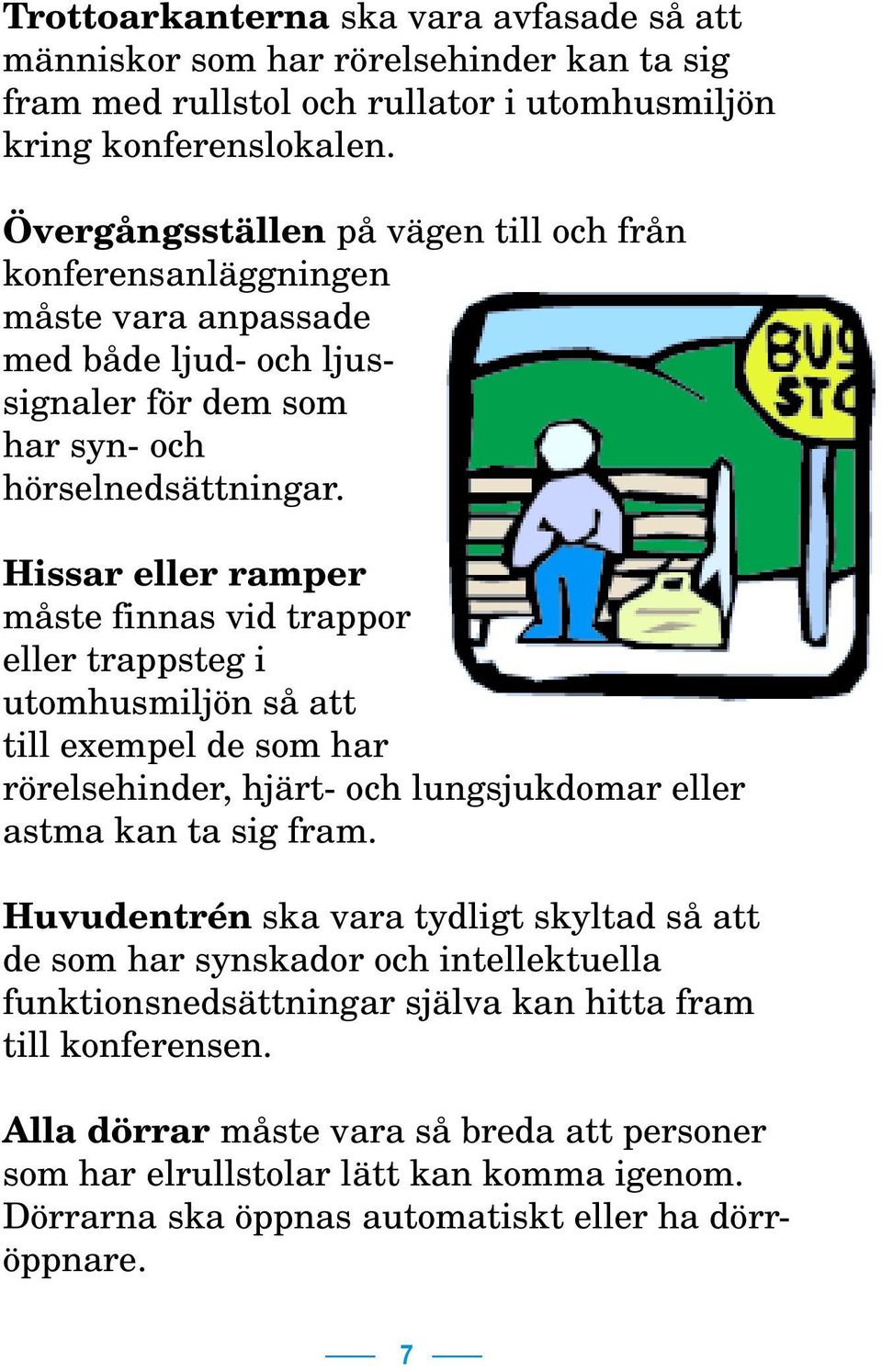 Hissar eller ramper måste finnas vid trappor eller trappsteg i utomhusmiljön så att till exempel de som har rörelsehinder, hjärt- och lungsjukdomar eller astma kan ta sig fram.