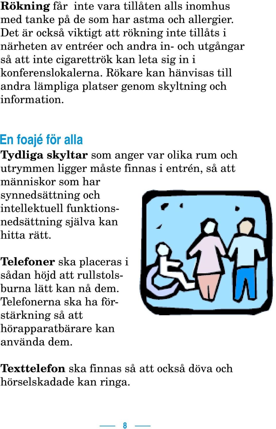 Rökare kan hänvisas till andra lämpliga platser genom skyltning och information.