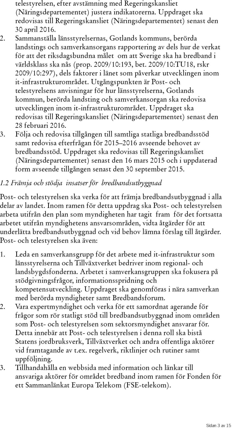 Sammanställa länsstyrelsernas, Gotlands kommuns, berörda landstings och samverkansorgans rapportering av dels hur de verkat för att det riksdagsbundna målet om att Sverige ska ha bredband i
