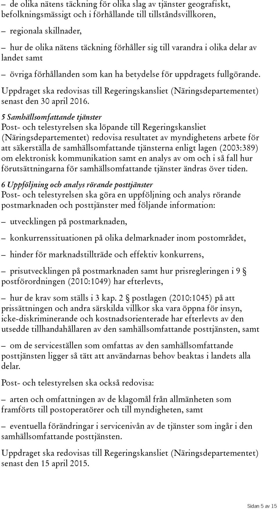 Uppdraget ska redovisas till Regeringskansliet(Näringsdepartementet) senast den 30 april 2016.