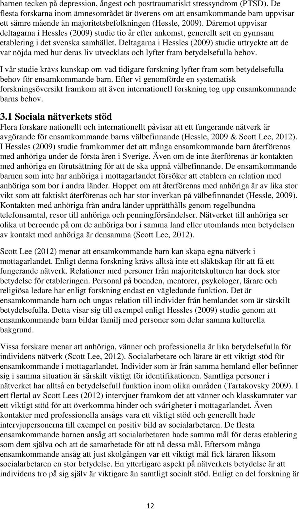 Däremot uppvisar deltagarna i Hessles (2009) studie tio år efter ankomst, generellt sett en gynnsam etablering i det svenska samhället.