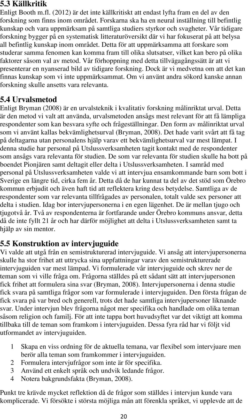 Vår tidigare forskning bygger på en systematisk litteraturöversikt där vi har fokuserat på att belysa all befintlig kunskap inom området.