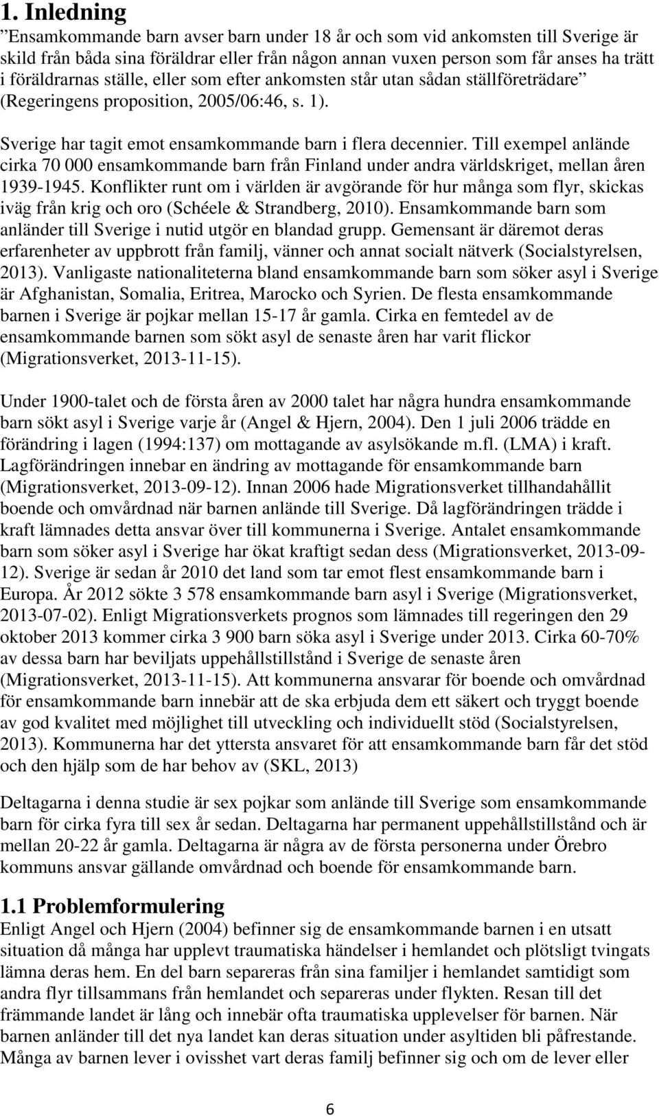 Till exempel anlände cirka 70 000 ensamkommande barn från Finland under andra världskriget, mellan åren 1939-1945.