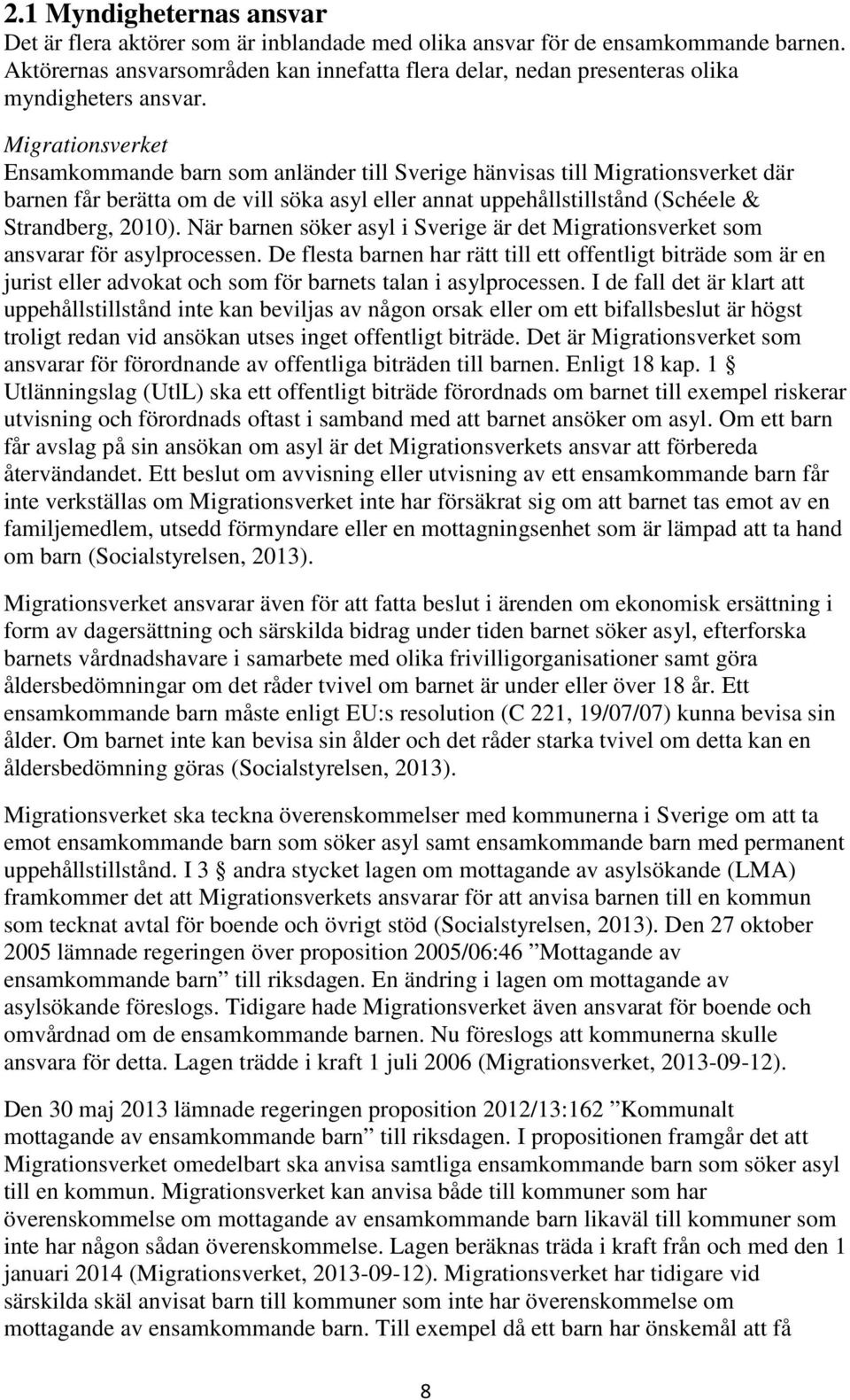 Migrationsverket Ensamkommande barn som anländer till Sverige hänvisas till Migrationsverket där barnen får berätta om de vill söka asyl eller annat uppehållstillstånd (Schéele & Strandberg, 2010).