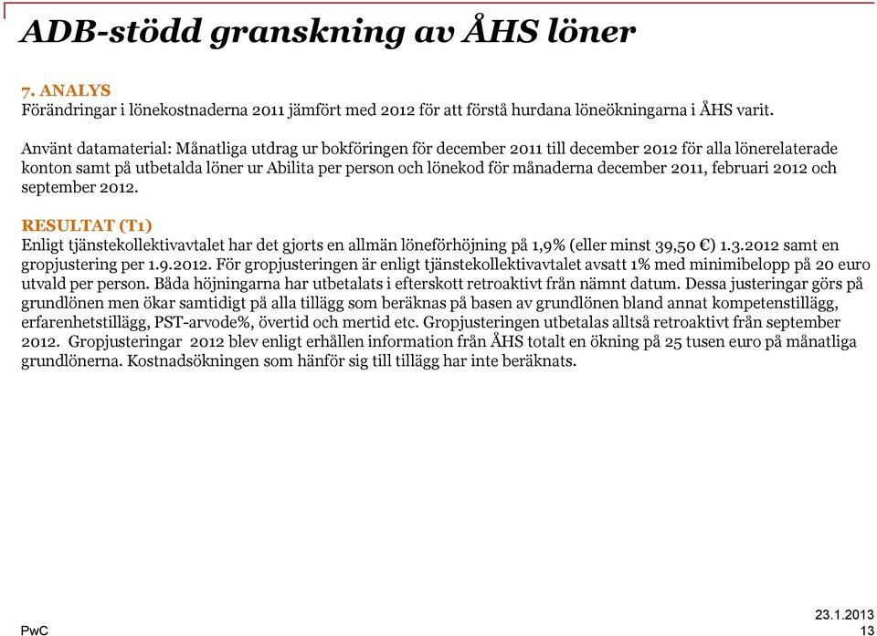 december 2011, februari 2012 och september 2012. RESULTAT (T1) Enligt tjänstekollektivavtalet har det gjorts en allmän löneförhöjning på 1,9% (eller minst 39,50 ) 1.3.2012 samt en gropjustering per 1.