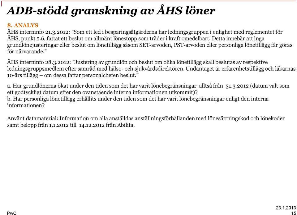 Detta innebär att inga grundlönejusteringar eller beslut om lönetillägg såsom SET-arvoden, PST-arvoden eller personliga lönetillägg får göras för närvarande. ÅHS interninfo 28.3.