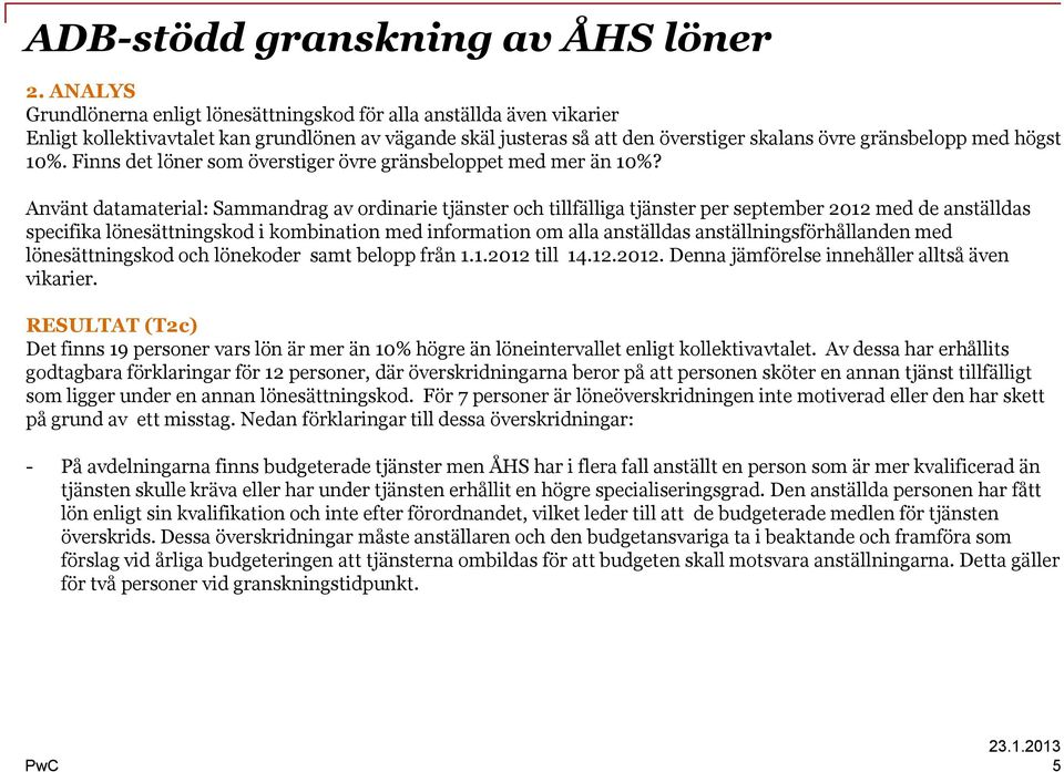 Använt datamaterial: Sammandrag av ordinarie tjänster och tillfälliga tjänster per september 2012 med de anställdas specifika lönesättningskod i kombination med information om alla anställdas