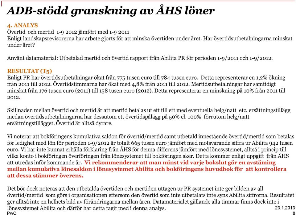 RESULTAT (T5) Enligt PR har övertidsutbetalningar ökat från 775 tusen euro till 784 tusen euro. Detta representerar en 1,2% ökning från 2011 till 2012.