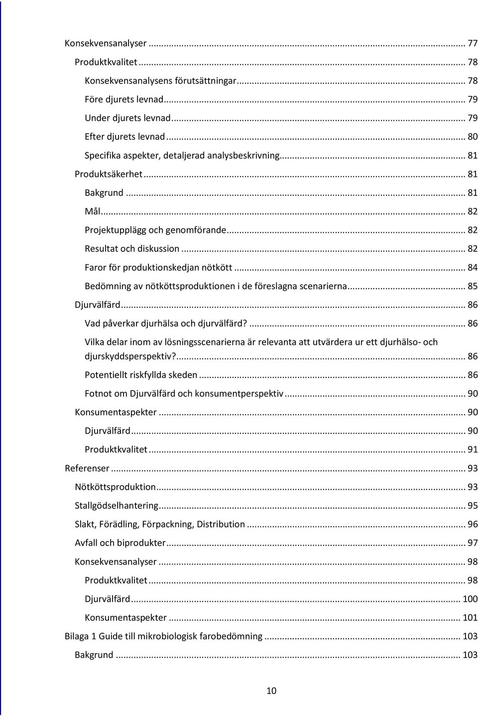 .. 82 Faror för produktionskedjan nötkött... 84 Bedömning av nötköttsproduktionen i de föreslagna scenarierna... 85 Djurvälfärd... 86 Vad påverkar djurhälsa och djurvälfärd?