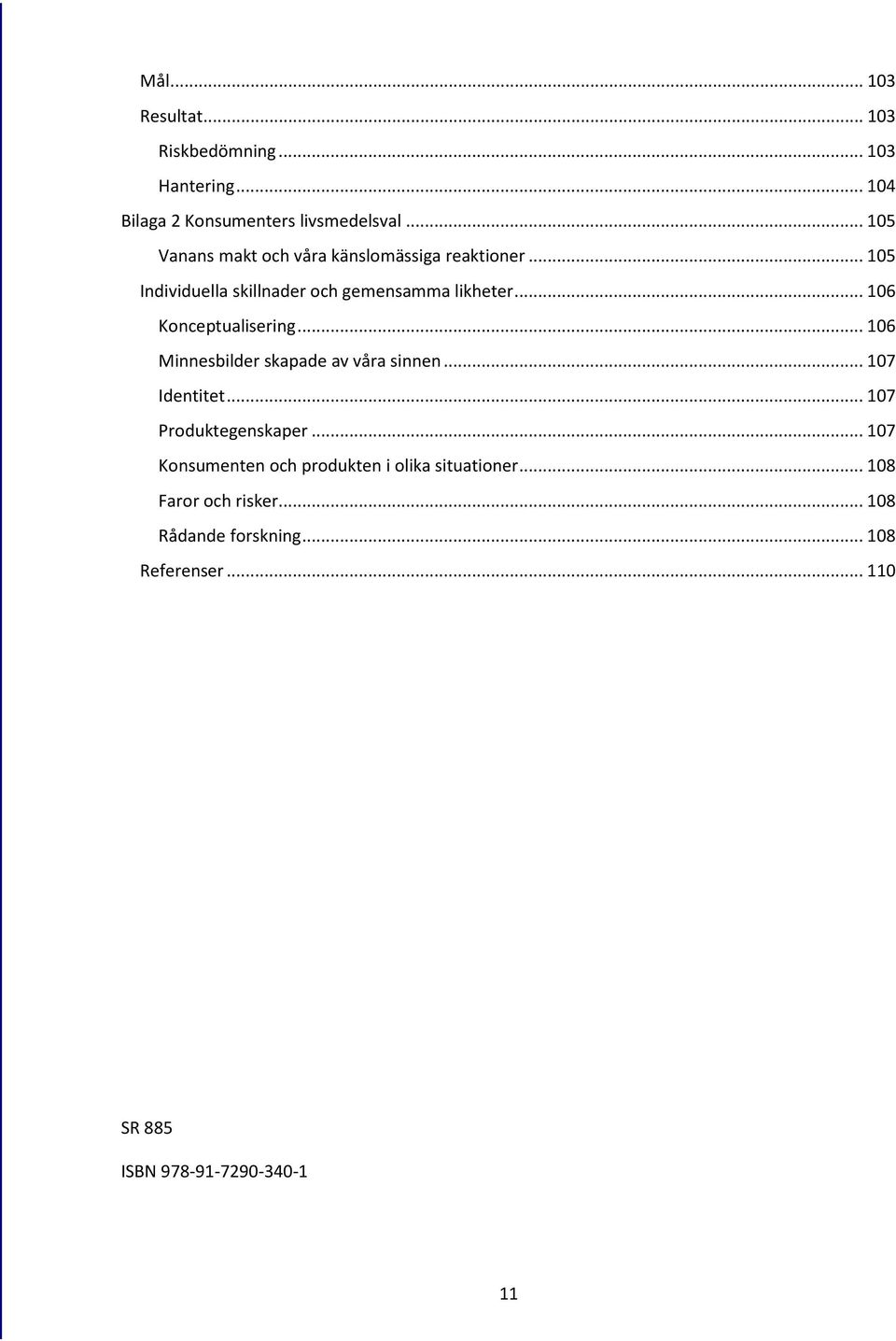 .. 106 Konceptualisering... 106 Minnesbilder skapade av våra sinnen... 107 Identitet... 107 Produktegenskaper.