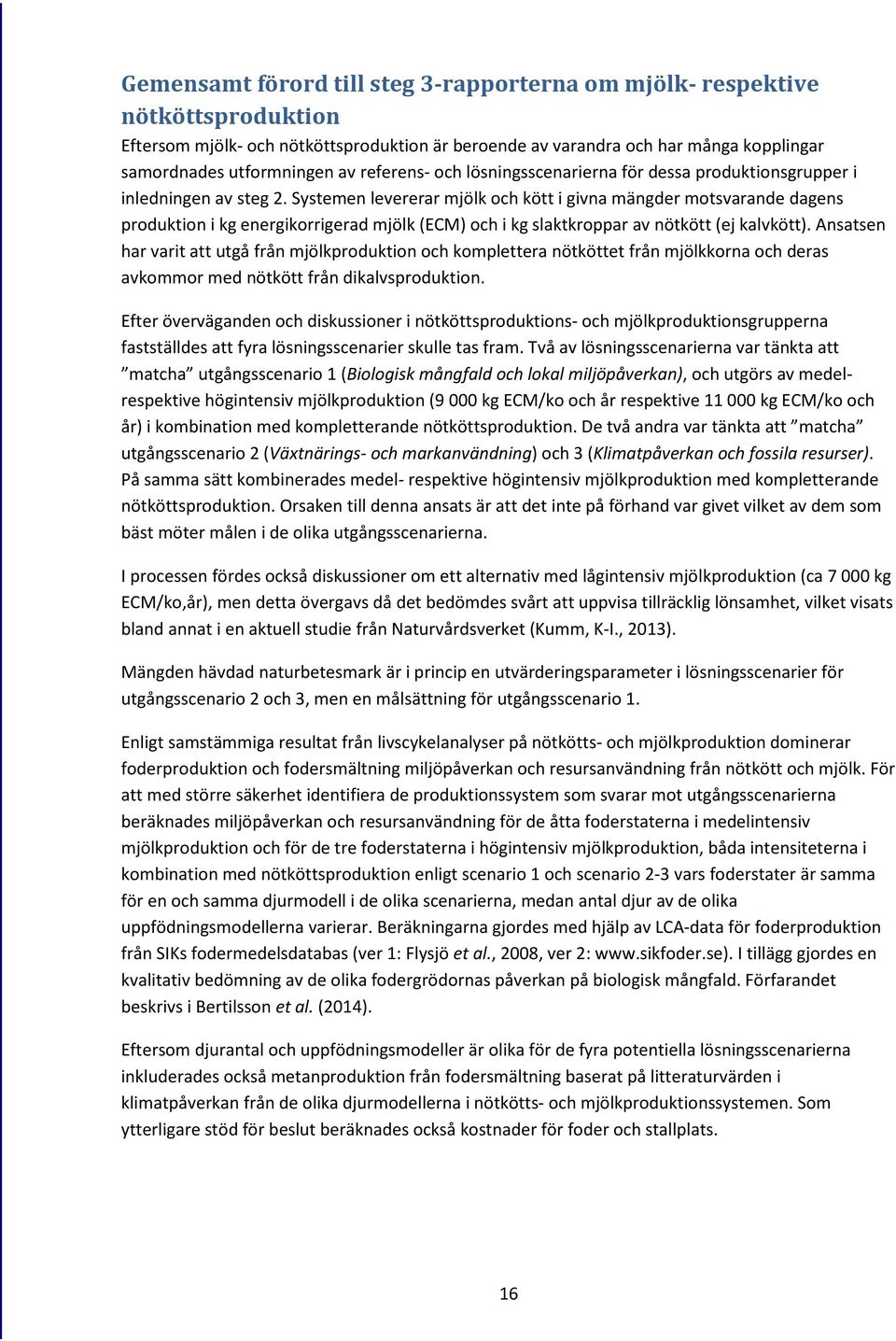 Systemen levererar mjölk och kött i givna mängder motsvarande dagens produktion i kg energikorrigerad mjölk (ECM) och i kg slaktkroppar av nötkött (ej kalvkött).