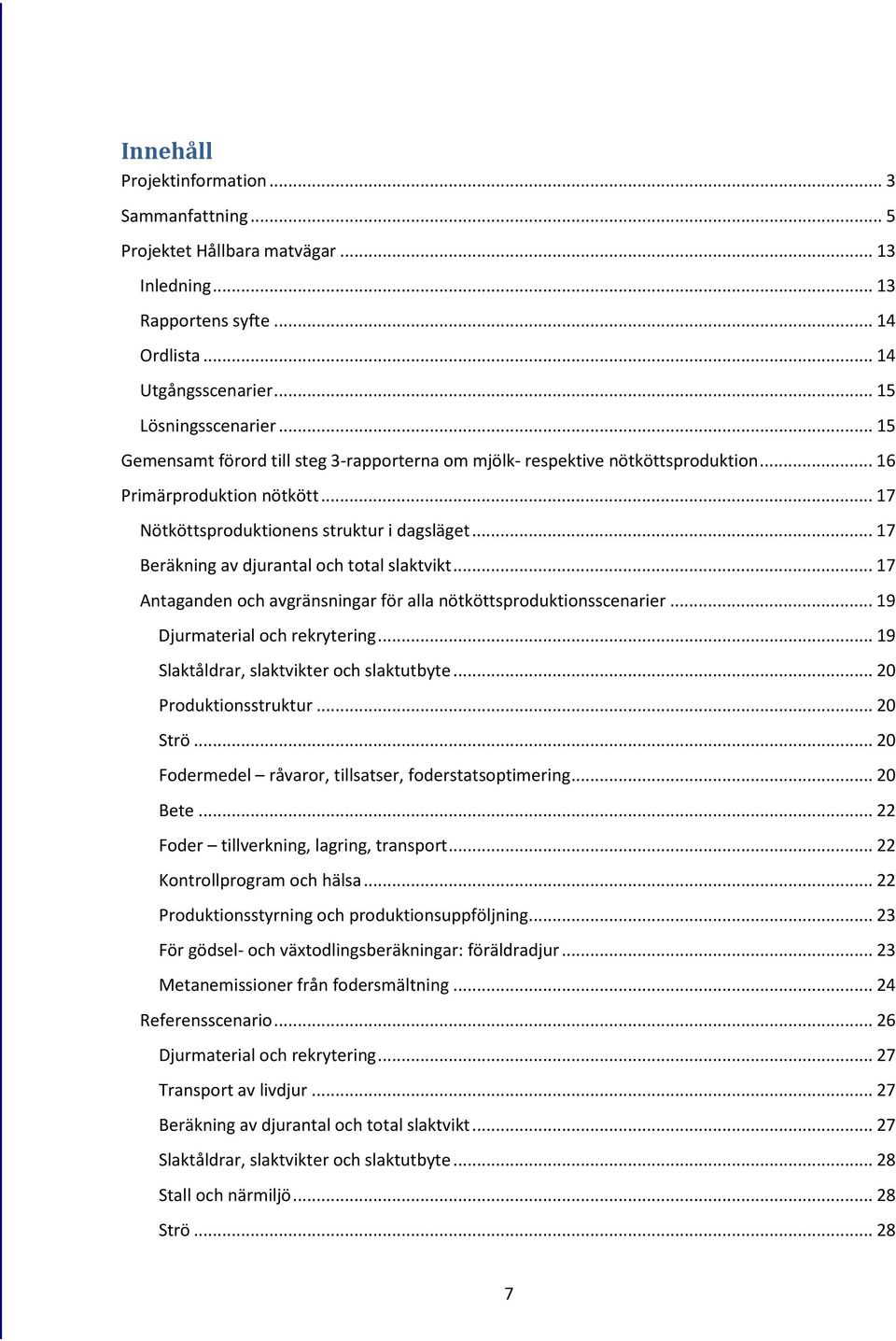 .. 17 Beräkning av djurantal och total slaktvikt... 17 Antaganden och avgränsningar för alla nötköttsproduktionsscenarier... 19 Djurmaterial och rekrytering.