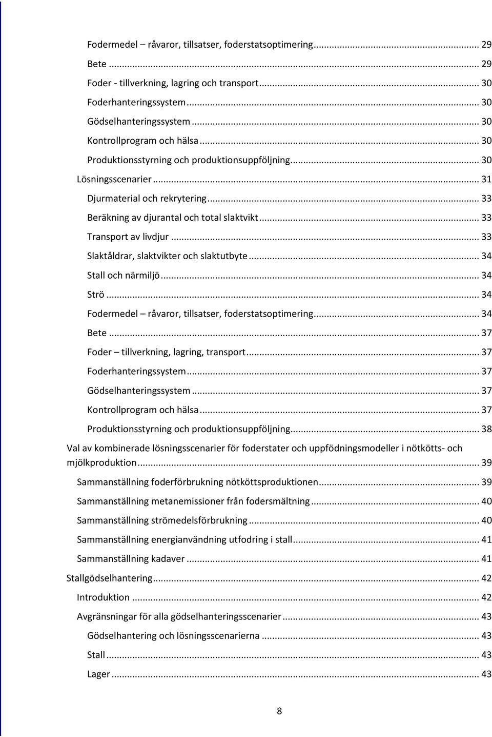 .. 33 Transport av livdjur... 33 Slaktåldrar, slaktvikter och slaktutbyte... 34 Stall och närmiljö... 34 Strö... 34 Fodermedel råvaror, tillsatser, foderstatsoptimering... 34 Bete.