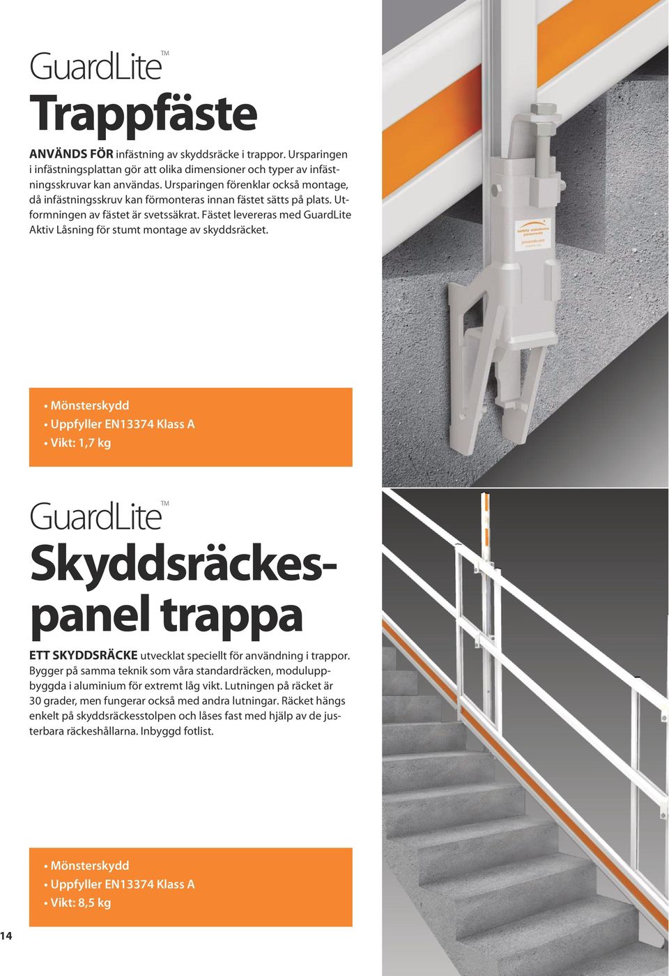 Fästet levereras med Aktiv Låsning för stumt montage av skyddsräcket. Vikt: 1,7 kg Skyddsräckespanel trappa ETT SKYDDSRÄCKE utvecklat speciellt för användning i trappor.