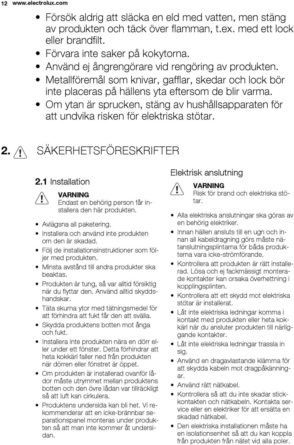 Om ytan är sprucken, stäng av hushållsapparaten för att undvika risken för elektriska stötar. 2. SÄKERHETSFÖRESKRIFTER 2.