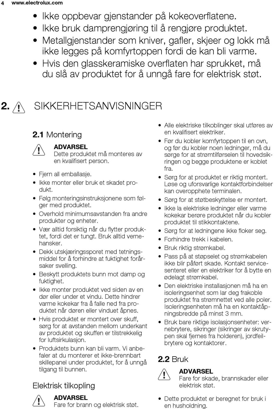 Hvis den glasskeramiske overflaten har sprukket, må du slå av produktet for å unngå fare for elektrisk støt. 2. SIKKERHETSANVISNINGER 2.