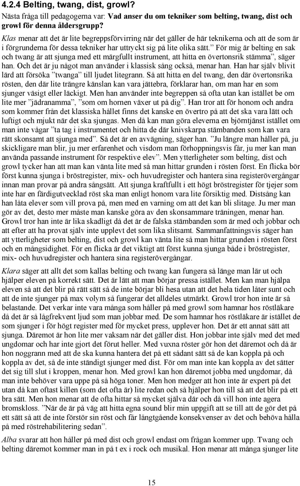 För mig är belting en sak och twang är att sjunga med ett märgfullt instrument, att hitta en övertonsrik stämma, säger han. Och det är ju något man använder i klassisk sång också, menar han.