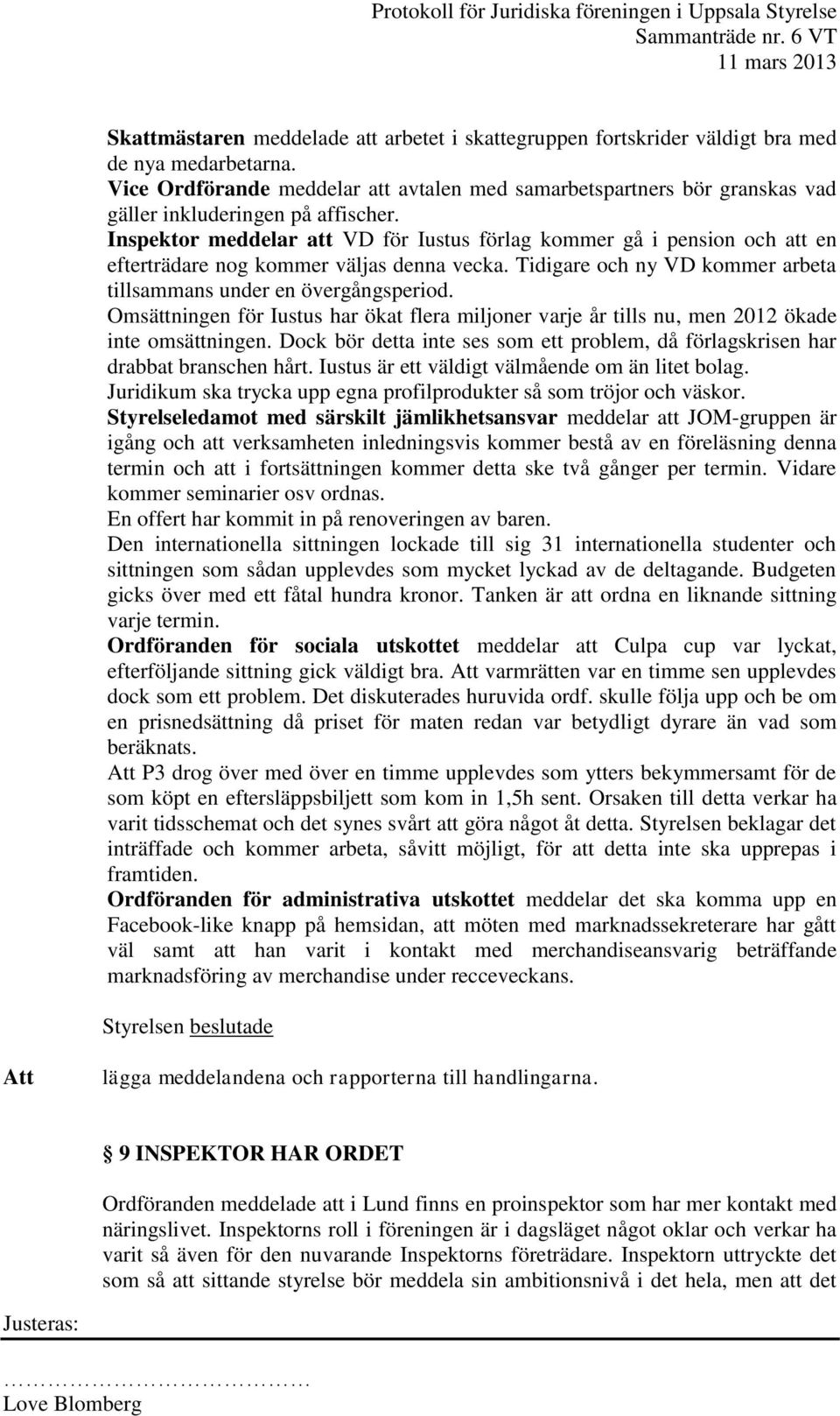 Inspektor meddelar att VD för Iustus förlag kommer gå i pension och att en efterträdare nog kommer väljas denna vecka. Tidigare och ny VD kommer arbeta tillsammans under en övergångsperiod.