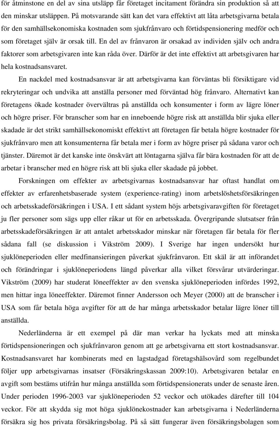 En del av frånvaron är orsakad av individen själv och andra faktorer som arbetsgivaren inte kan råda över. Därför är det inte effektivt att arbetsgivaren har hela kostnadsansvaret.