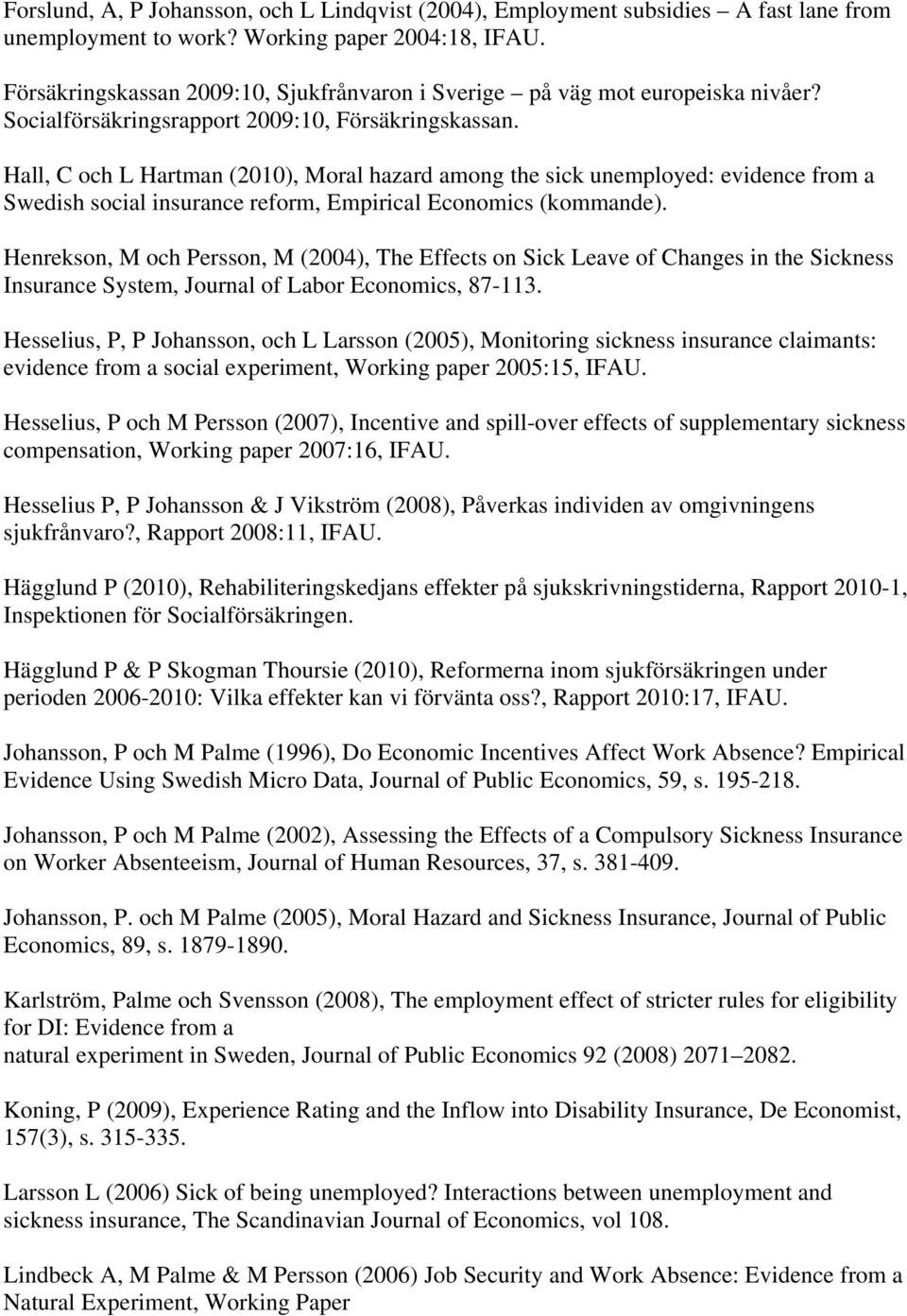 Hall, C och L Hartman (2010), Moral hazard among the sick unemployed: evidence from a Swedish social insurance reform, Empirical Economics (kommande).